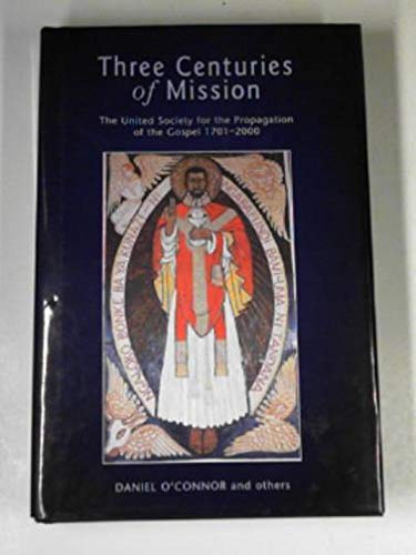 Three Centuries of Mission: The United Society for the Propagation of the Gospel, 1701-2000