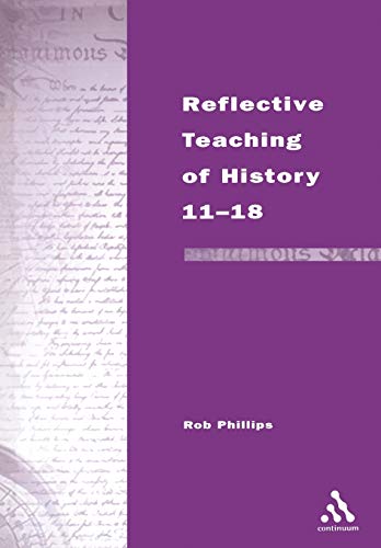 9780826452740: Reflective Teaching of History 11-18: Meeting Standards and Applying Research (Continuum Studies in Reflective Practice and Research)