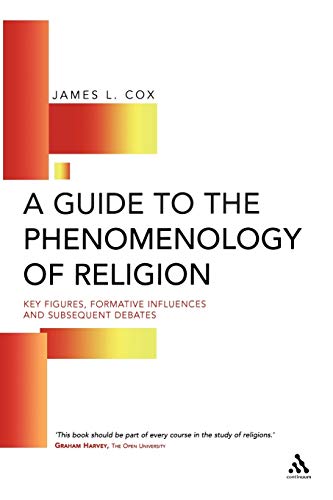 A Guide to the Phenomenology of Religion: Key Figures, Formative Influences and Subsequent Debates (9780826452894) by Cox, James