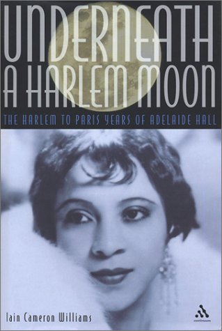 Stock image for Underneath A Harlem Moon. The Harlem To Paris Years Of Adelaide Hall. for sale by P. Cassidy (Books)