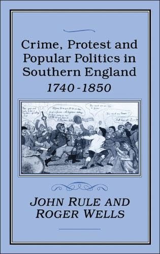 Stock image for CRIME, PROTEST, AND POPULAR POLITICS IN SOUTHERN ENGLAND, 1740-1850. for sale by Burwood Books