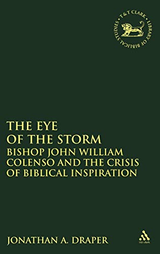 The Eye of the Storm: Bishop John William Colenso and the Crisis of Biblical Inspiration (The Library of Hebrew Bible/Old Testament Studies, 386) (9780826470904) by Draper, Jonathan A.