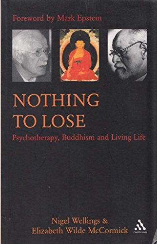 Nothing To Lose: Psychotherapy, Buddhism and Living Life (9780826473400) by Wellings, Nigel; McCormick, Elizabeth Wilde