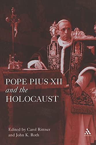 Pope Pius XII and the Holocaust (Leicester History of Religions) (9780826475664) by Roth, John K.; Rittner, Carol