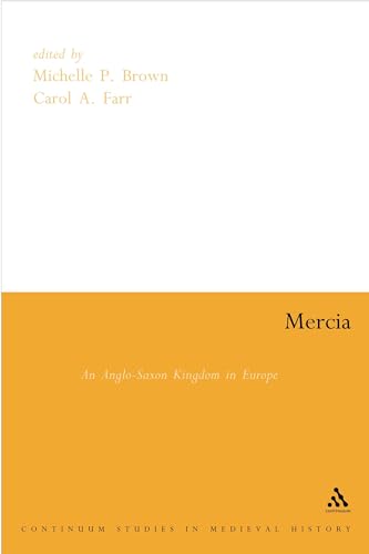 Mercia: An Anglo-Saxon Kingdom in Europe (Studies in the Early History of Europe) (9780826477651) by Brown, Michelle P.; Farr, Carol