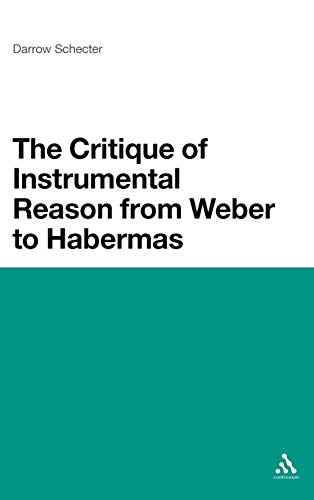 The Critique of Instrumental Reason from Weber to Habermas (9780826487711) by Schecter, Darrow