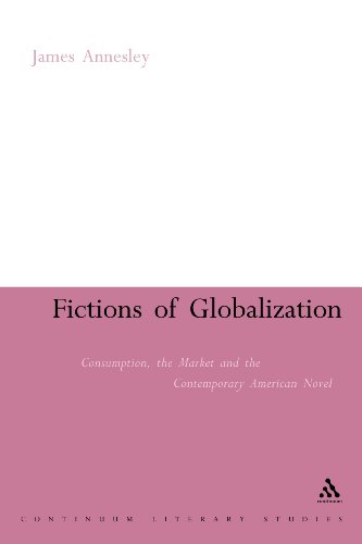 9780826489371: Fictions of Globalization: Consumption, the Market and the Contemporary American Novel