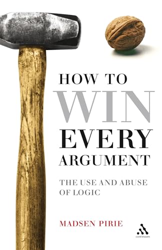How to Win Every Argument: The Use and Abuse of Logic (9780826490063) by Pirie, Madsen