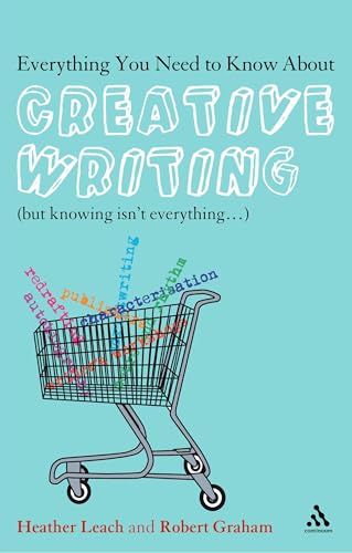 Everything You Need to Know About Creative Writing: (But Knowing Isn't Everything...) (9780826490216) by Leach, Heather; Graham, Robert