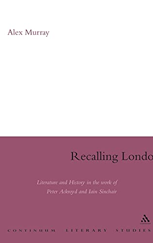 Imagen de archivo de Recalling London: Literature and History in the Work of Peter Ackroyd and Iain Sinclair (Continuum Literary Studies) a la venta por WorldofBooks