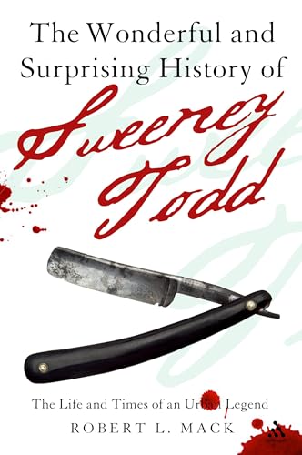 THE WONDERFUL AND SURPRISING HISTORY OF SWEENEY TODD. the life and times of an urban legend.