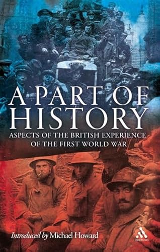 Imagen de archivo de Part of History : Aspects of the British Experience of the First World War a la venta por Better World Books