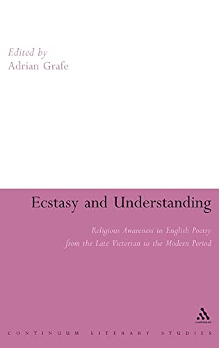 Imagen de archivo de Ecstasy and Understanding: Religious Awareness in English Poetry from the Late Victorian to the Modern Period (Continuum Literary Studies) a la venta por Midtown Scholar Bookstore