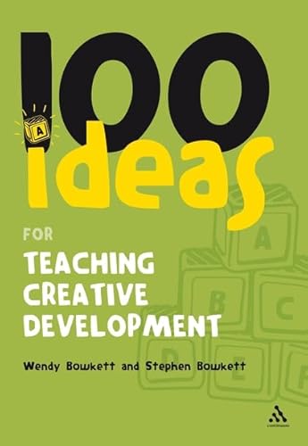 100 Ideas for Teaching Creative Development (100 Ideas for the Early Years) - Bowkett, Wendy; Bowkett, Stephen