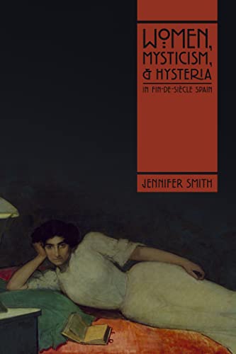 

Women, Mysticism, and Hysteria in Fin-De-Siècle Spain
