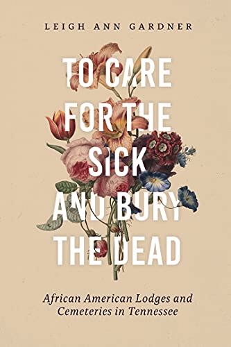Stock image for To Care for the Sick and Bury the Dead: African American Lodges and Cemeteries in Tennessee for sale by Books Unplugged