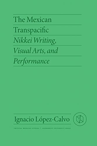 Imagen de archivo de The Mexican Transpacific: Nikkei Writing, Visual Arts, and Performance (Critical Mexican Studies) a la venta por GF Books, Inc.