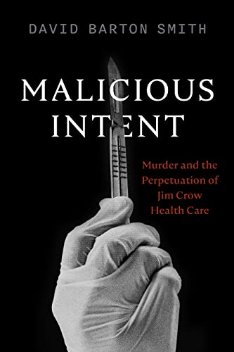 Stock image for Malicious Intent: Murder and the Perpetuation of Jim Crow Health Care [Paperback] Smith, David Barton for sale by Lakeside Books