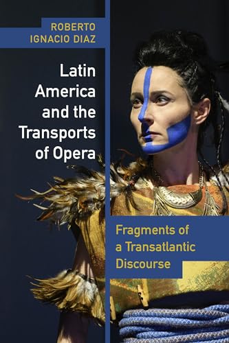 Stock image for Latin America and the Transports of Opera: Fragments of a Transatlantic Discourse (Performing Latin American and Caribbean Identities) for sale by ZBK Books
