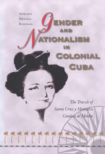 Gender and Nationalism in Colonial Cuba : The Travels of Santa Cruz y Montalvo, Condesa de Merlin