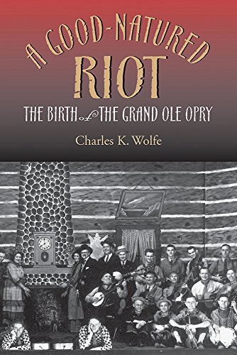 A Good-Natured Riot: The Birth of the Grand Ole Opry (Co-published with the Country Music Foundat...