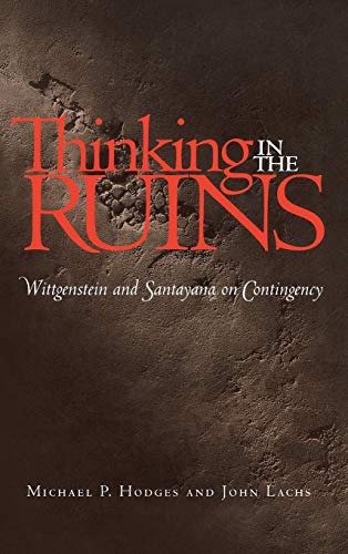 Stock image for Thinking in the Ruins: Wittgenstein and Santayana on Contingency (The Vanderbilt Library of American Philosophy) for sale by Powell's Bookstores Chicago, ABAA