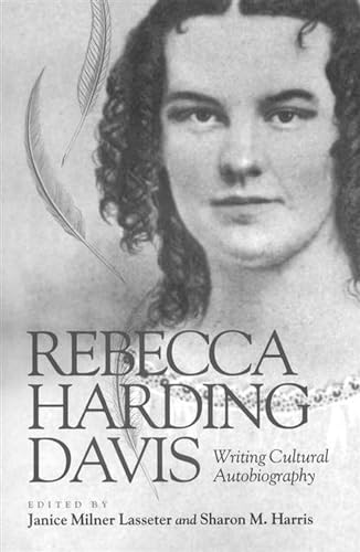 Rebecca Harding Davis: Writing Cultural Autobiography (9780826513540) by Janice Milner Lasseter; Sharon M. Harris