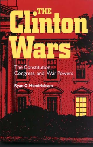 Imagen de archivo de The Clinton Wars : The Constitution, Congress, and War Powers a la venta por Better World Books