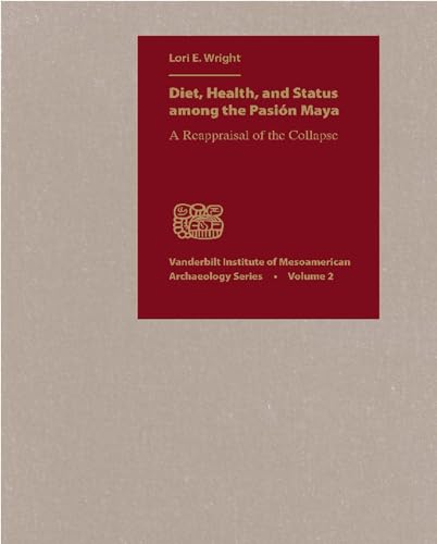 9780826514189: Diet, Health, and Status Among the Pasion Maya: A Reappraisal of the Collapse: 02 (Vanderbilt Institute of Mesoamerican Archaeology)