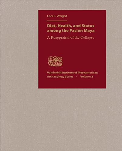 9780826514189: Diet, Health, and Status Among the Pasion Maya: A Reappraisal of the Collapse: 02 (Vanderbilt Institute of Mesoamerican Archaeology)