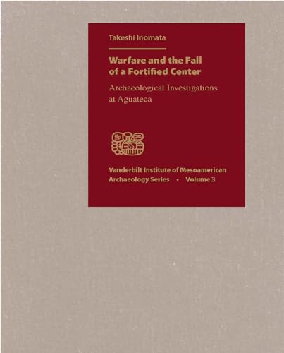 Imagen de archivo de Warfare and the Fall of a Fortified Center: Archaeological Investigations at Aguateca (Vanderbilt Institute of Mesoamerican Archaeology Series) a la venta por Riverby Books (DC Inventory)
