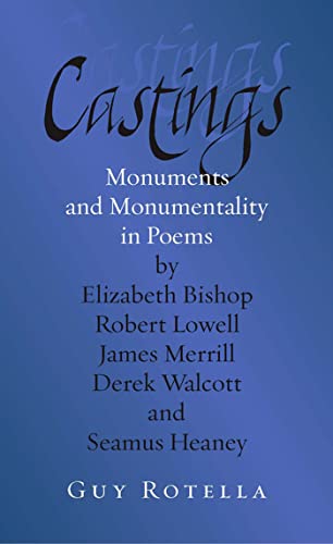 Stock image for Castings: Monuments and Monumentality in Poems by Elizabeth Bishop, Robert Lowell, James Merrill, Derek Walcott, and Seamus Heaney for sale by Lucky's Textbooks