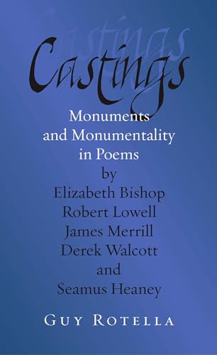 Stock image for Castings: Monuments and Monumentality in Poems by Elizabeth Bishop, Robert Lowell, James Merrill, Derek Walcott, and Seamus Heaney for sale by More Than Words