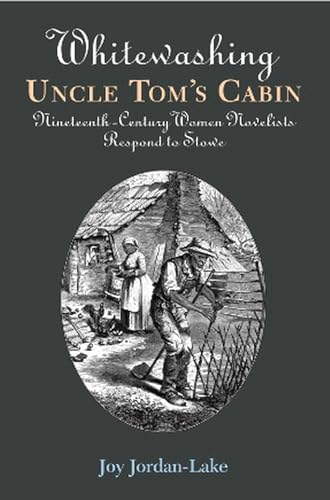 Stock image for Whitewashing Uncle Tom's Cabin NineteenthCentury Women Novelists Respond to Stowe By Joy JordanLake published November, 2006 for sale by PBShop.store US