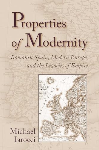 Stock image for Properties of Modernity: Romantic Spain, Modern Europe, and the Legacies of Empire for sale by HPB Inc.