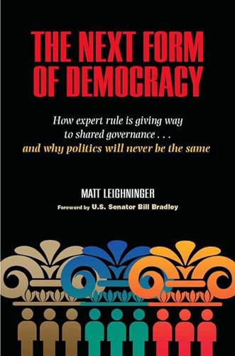 Beispielbild fr The Next Form of Democracy: How Expert Rule Is Giving Way to Shared Governance -- and Why Politics Will Never Be the Same zum Verkauf von Wonder Book