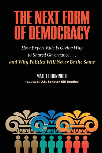 Stock image for The Next Form of Democracy : How Expert Rule Is Giving Way to Shared Governance -- and Why Politics Will Never Be the Same for sale by Better World Books
