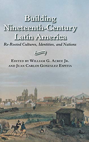 Beispielbild fr Building Nineteenth-Century Latin America: Re-Rooted Cultures, Identities, and Nations zum Verkauf von Books From California