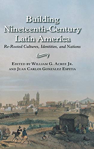Imagen de archivo de Building Nineteenth-century Latin America: Re-rooted Cultures, Identities, and Nations a la venta por BookManBookWoman Books