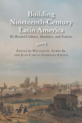 Imagen de archivo de Building Nineteenth-century Latin America: Re-rooted Cultures, Identities, and Nations a la venta por BookManBookWoman Books