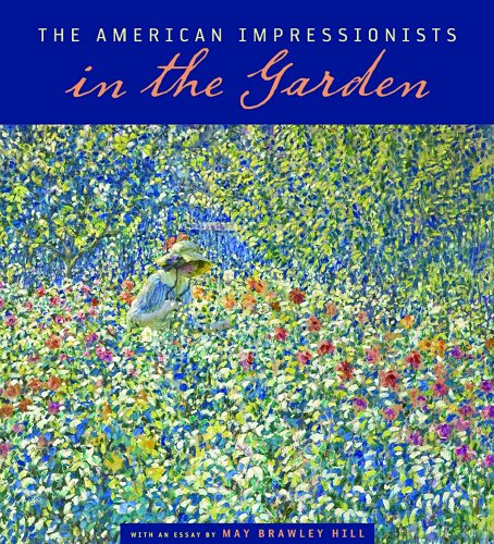 The American Impressionists in the Garden with an essay by May Brawley Hill