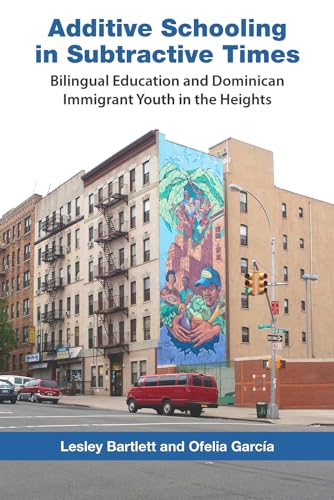 9780826517630: Additive Schooling in Subtractive Times: Bilingual Education and Dominican Immigrant Youth in the Heights