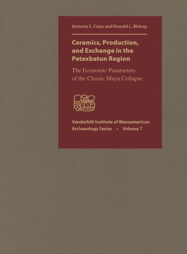 Ceramics, Production, and Exchange in the Petexbatun Region: The Economic Parameters of the Classic Maya Collapse (Vanderbilt Institute of Mesoamerican Archaeology Series) (9780826518408) by Foias, Antonia E.; Bishop, Ronald L.