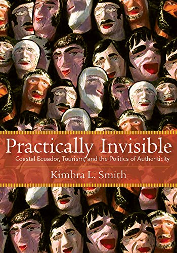 9780826520562: Practically Invisible: Coastal Ecuador, Tourism, and the Politics of Authenticity