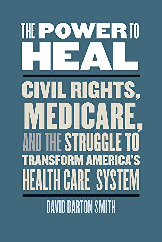 Beispielbild fr The Power to Heal : Civil Rights, Medicare, and the Struggle to Transform America's Health Care System zum Verkauf von Better World Books: West