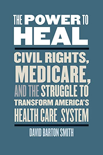 Stock image for The Power to Heal : Civil Rights, Medicare, and the Struggle to Transform America's Health Care System for sale by Better World Books: West
