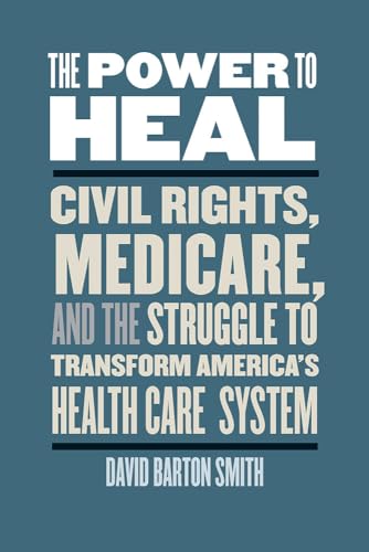 Beispielbild fr The Power to Heal: Civil Rights, Medicare, and the Struggle to Transform America's Health Care System zum Verkauf von ThriftBooks-Dallas