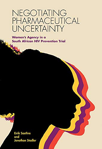 Stock image for Negotiating Pharmaceutical Uncertainty: Womens Agency in a South African HIV Prevention Trial for sale by Big River Books