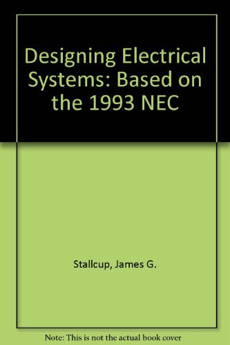 Designing Electrical Systems: Based on the 1993 NEC (9780826916860) by James G. Stallcup