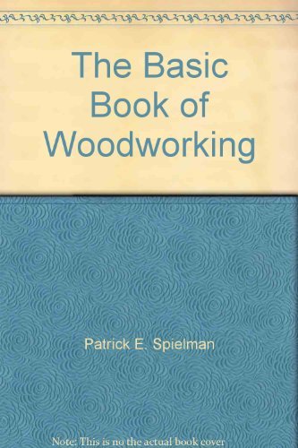 The basic book of woodworking (Basic industrial arts series) (9780826948106) by Spielman, Patrick E